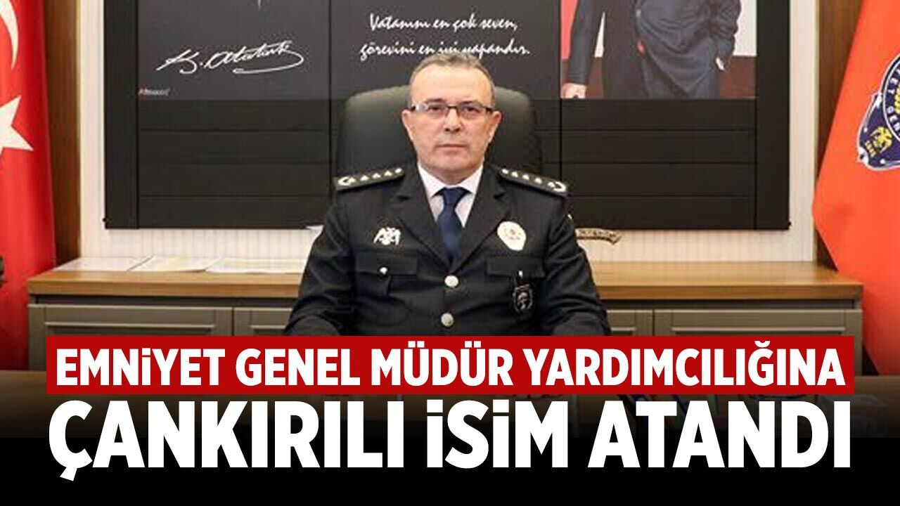 Emniyet Genel Müdür Yardımcılığına Çankırılı isim atandı