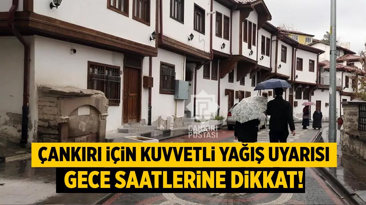 Çankırı için kuvvetli yağış uyarısı: Gece saatlerine dikkat!