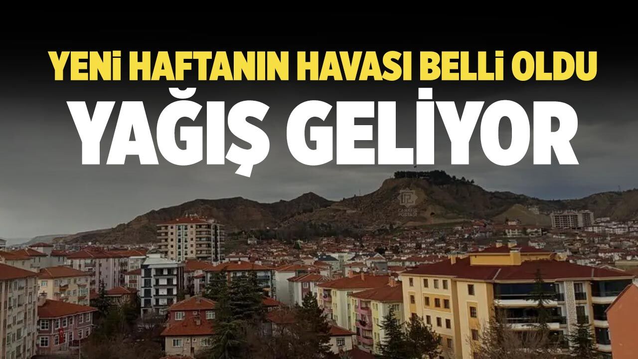 Çankırı’da yeni haftanın havası belli oldu: Yağış geliyor
