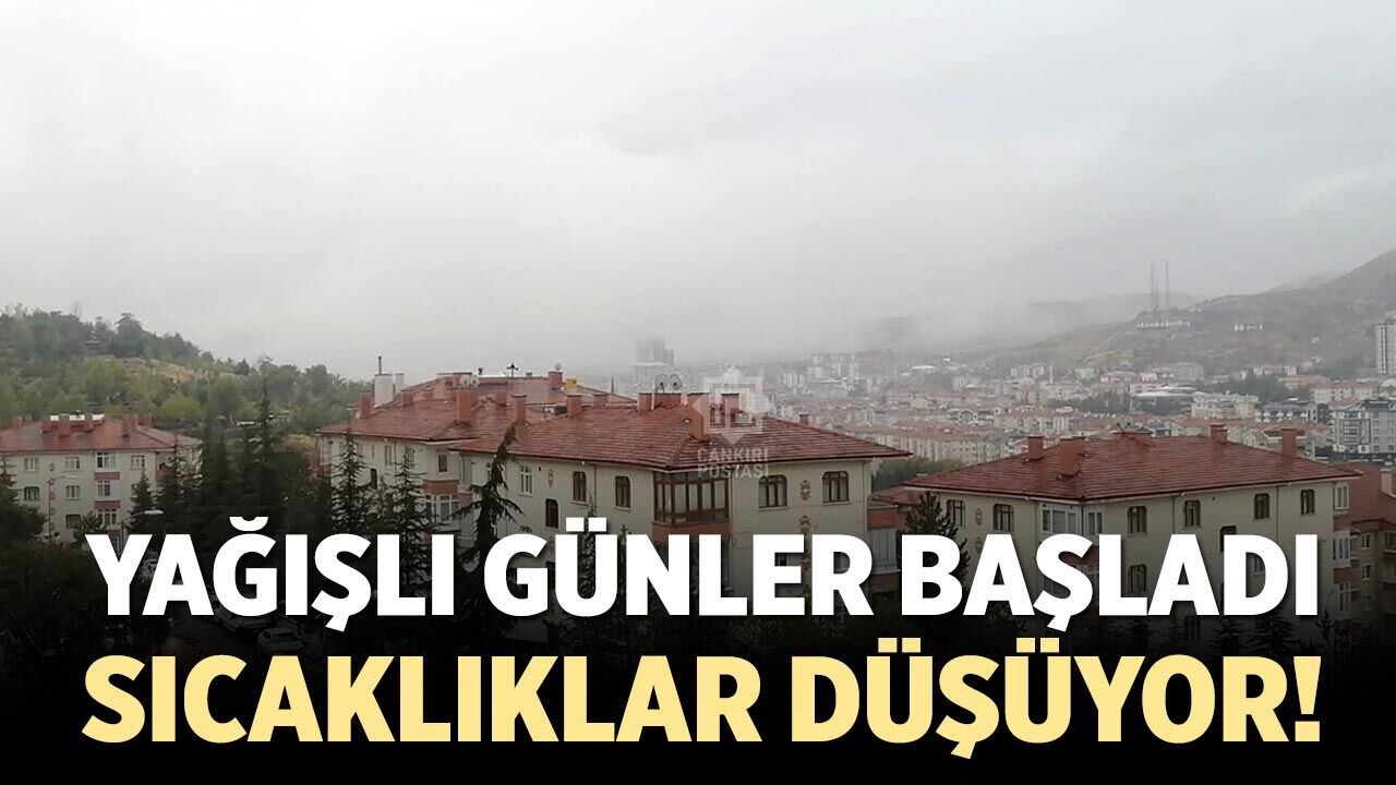 Çankırı’da yağışlı günler başladı, sıcaklıklar düşüyor!