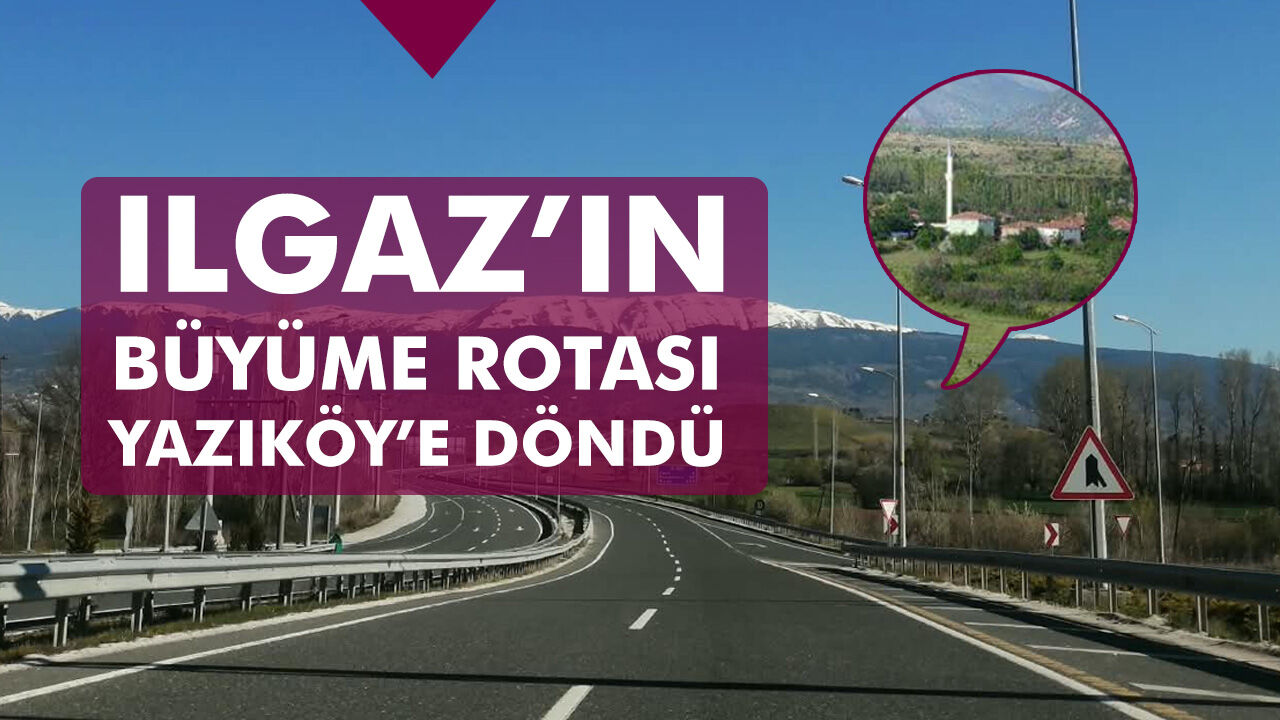 Ilgaz’ın büyüme rotası Yazıköy’e döndü