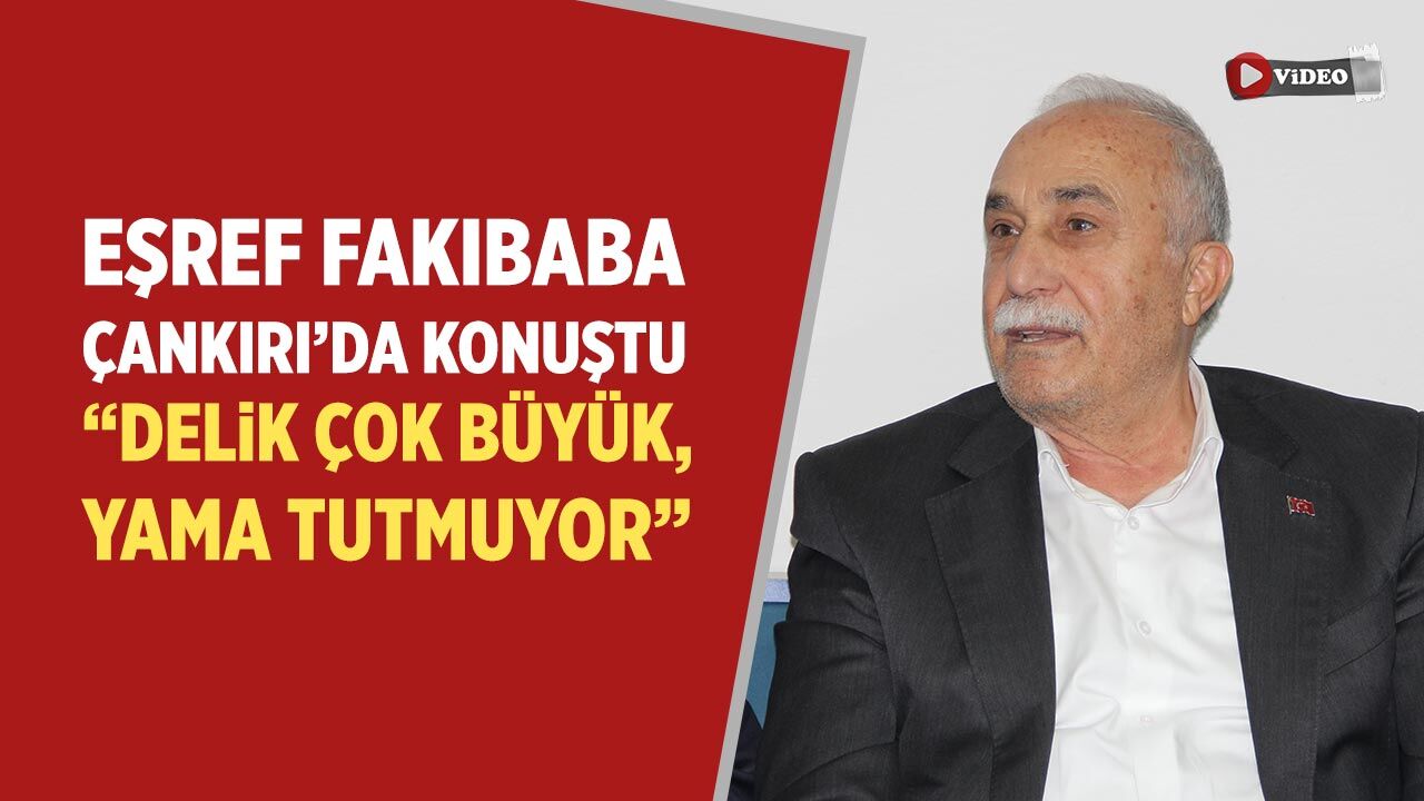 Fakıbaba Çankırı’da konuştu: “Delik çok büyük, yama tutmuyor”