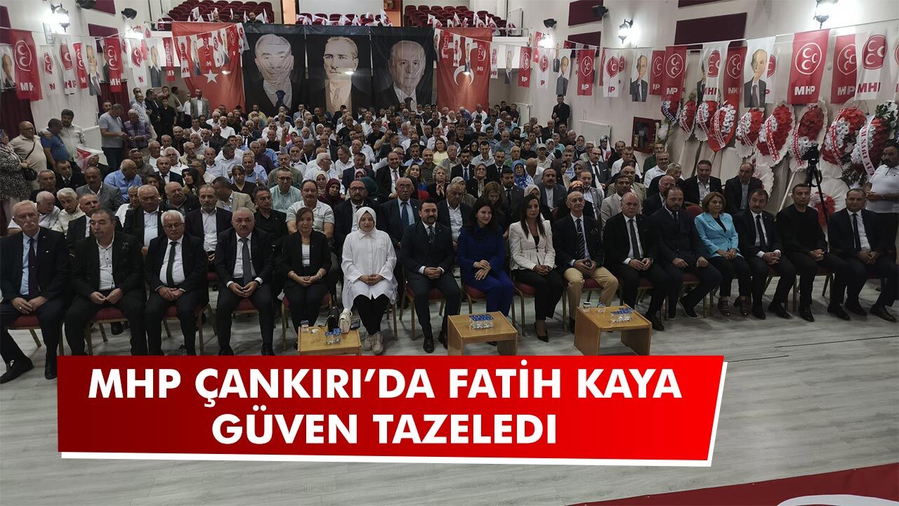 MHP Çankırı’da Fatih Kaya güven tazeledi