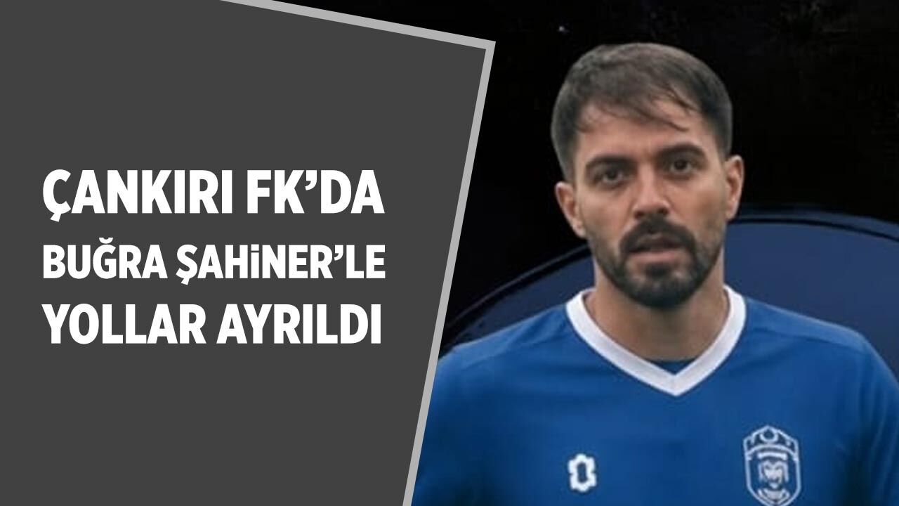 Çankırı FK’da Buğra Şahiner ile yollar ayrıldı