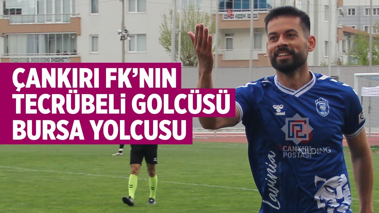 Çankırı FK’nın tecrübeli golcüsü Bursa yolcusu