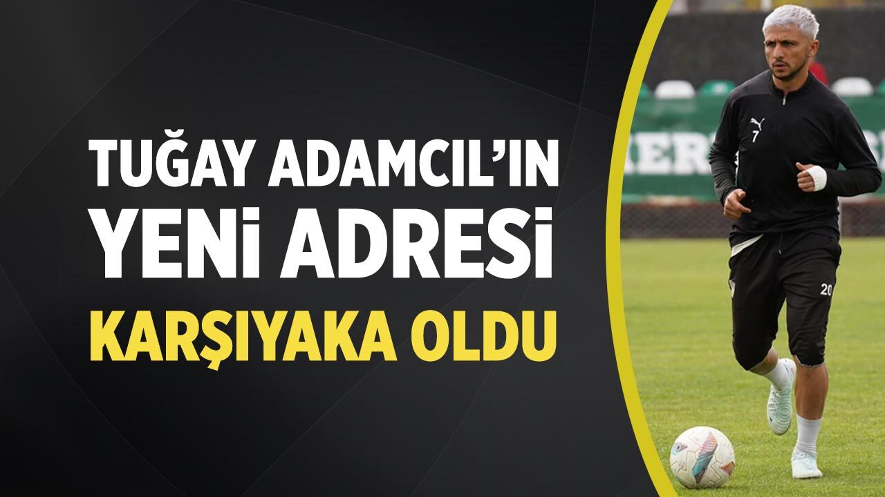 Tuğay Adamcıl’ın yeni adresi Karşıyaka oldu