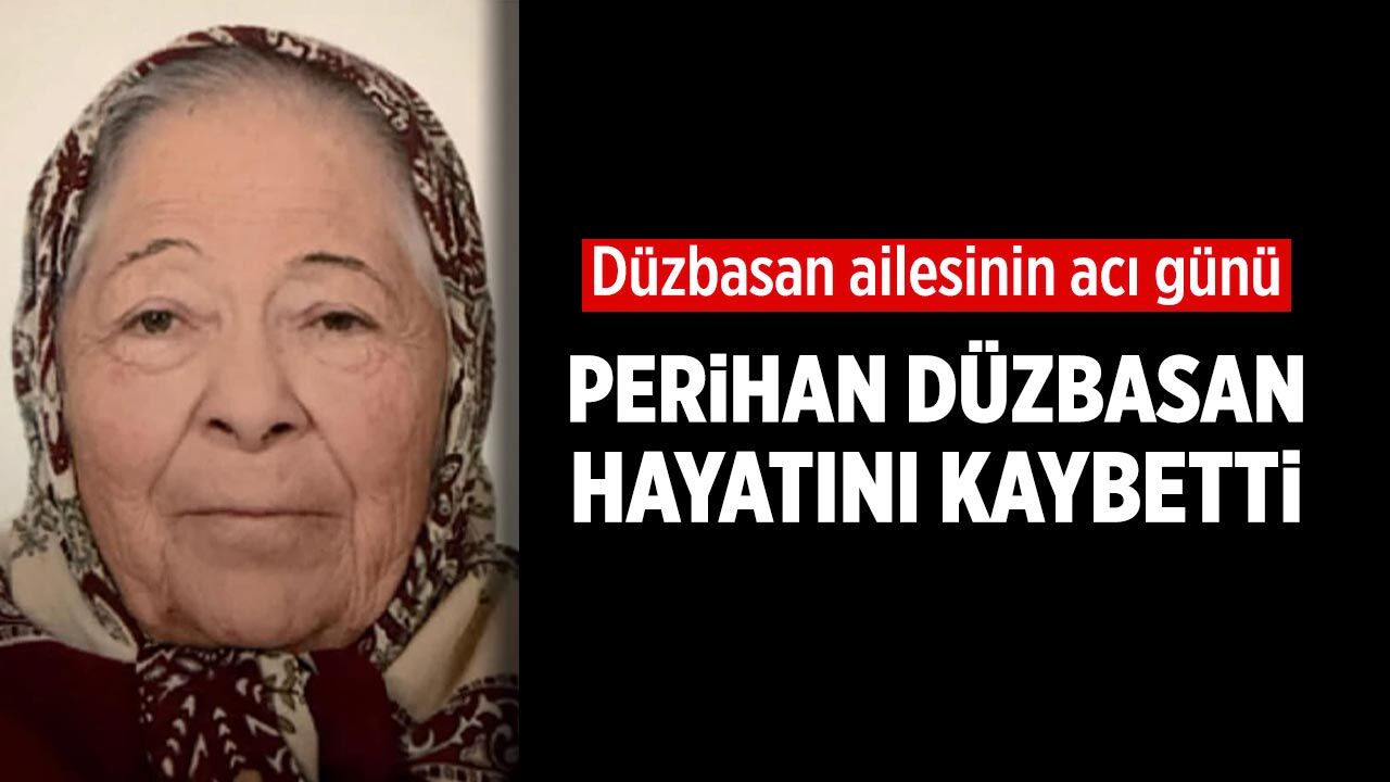Düzbasan ailesinin acı günü: Perihan Düzbasan hayatını kaybetti