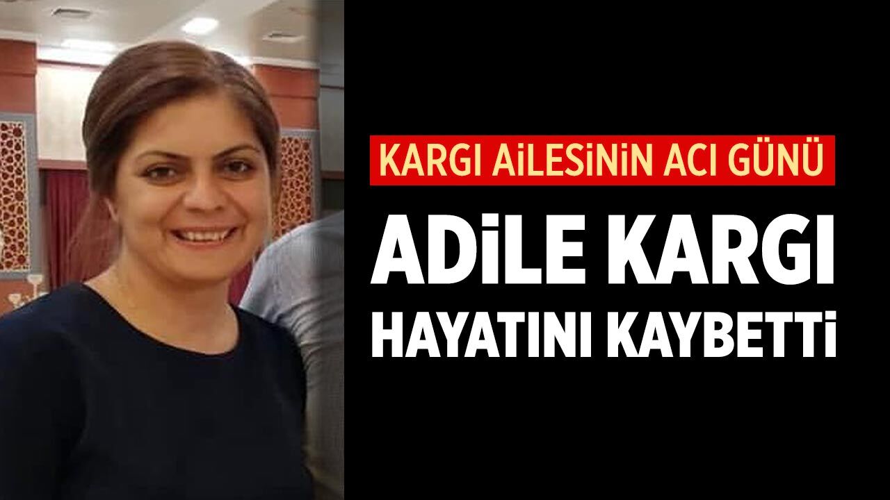 Kargı ailesinin acı günü: Adile Kargı hayatını kaybetti