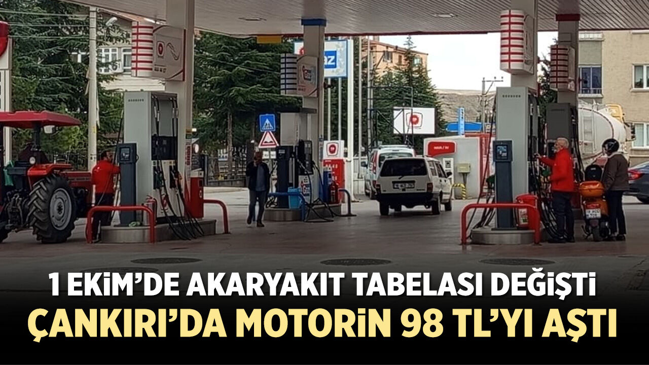 1 Ekim’de akaryakıt tabelası değişti: Çankırı’da motorin 98 TL’yi aştı