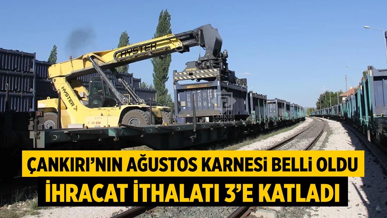 Çankırı’nın ağustos karnesi belli oldu: İhracat ithalatı 3’e katladı