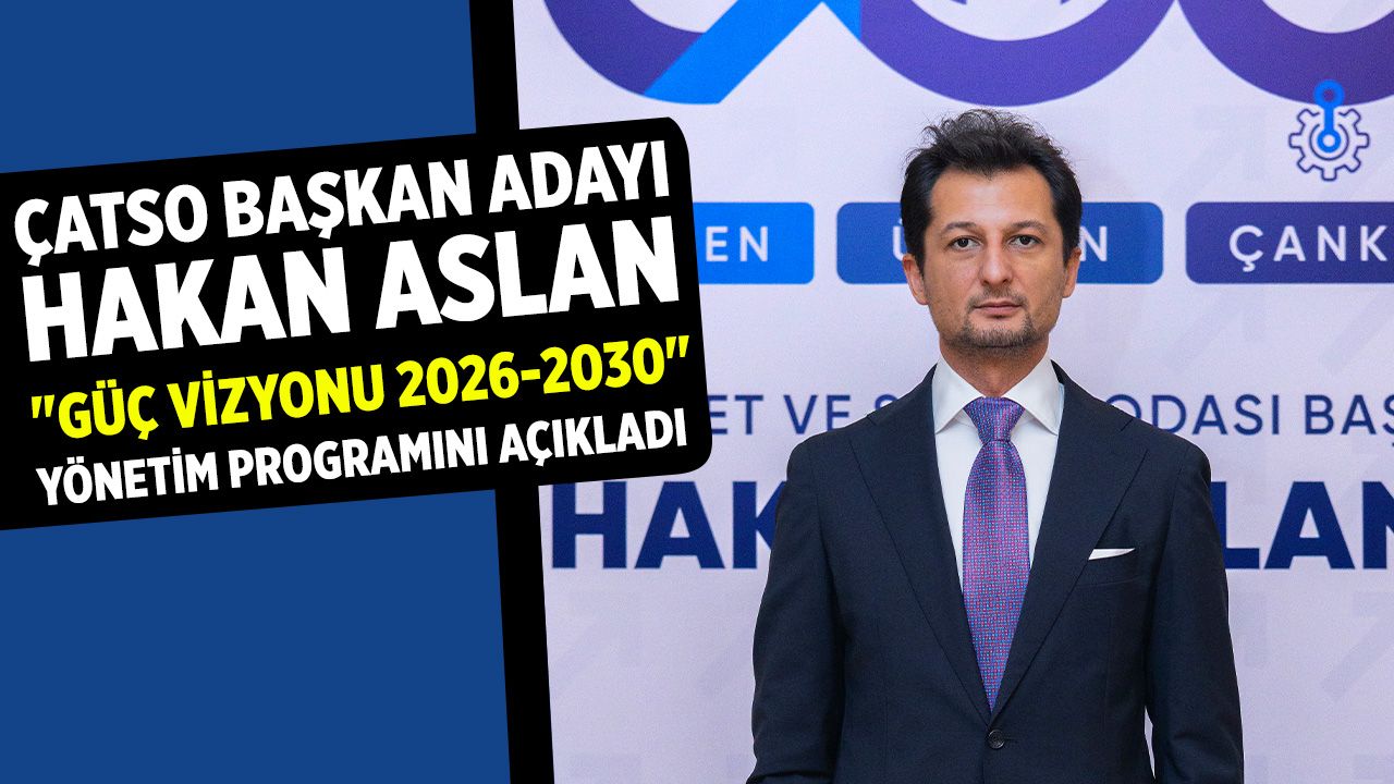 ÇATSO Başkan Adayı Hakan Aslan, "Güç Vizyonu 2026-2030" Yönetim Programını Açıkladı