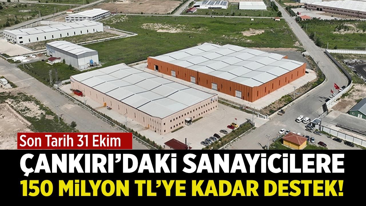 Çankırı’daki sanayicilere 150 milyon TL’ye kadar destek! Son tarih 31 Ekim