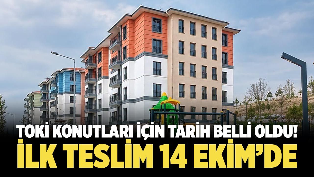 TOKİ konutları için tarih belli oldu! İlk teslim 14 Ekim’de
