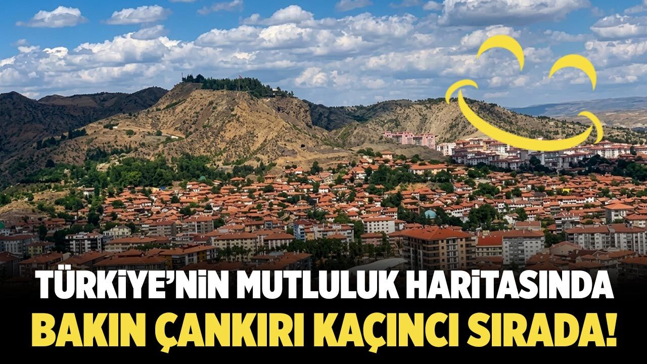 Türkiye’nin mutluluk haritası açıklandı: Bakın Çankırı kaçıncı sırada!