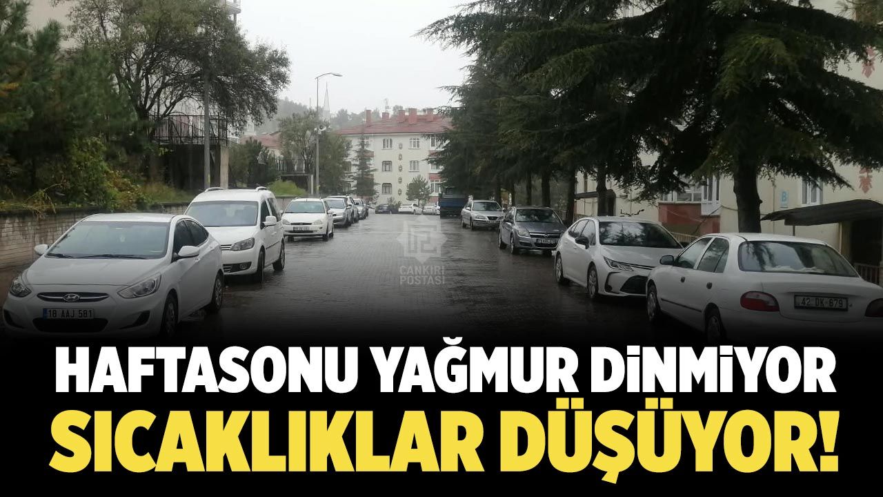 Çankırı’da haftasonu yağmur dinmiyor, sıcaklıklar düşüyor!