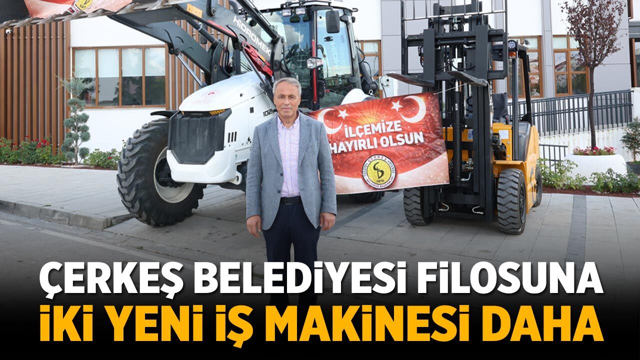 Çerkeş Belediyesi filosuna iki yeni iş makinesi daha katıldı