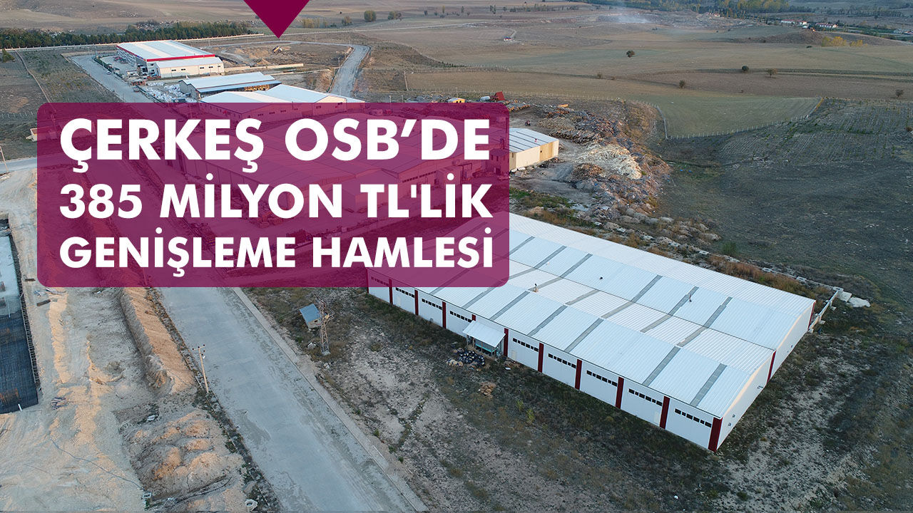 Çerkeş OSB'de 385 milyon TL'lik genişleme hamlesi!
