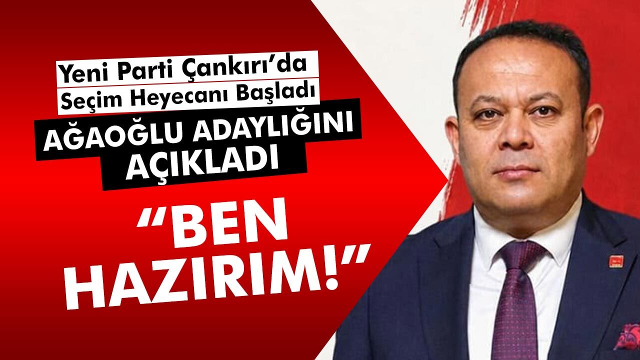 Yeni Parti Çankırı’da seçim heyecanı: Ağaoğlu adaylığını açıkladı