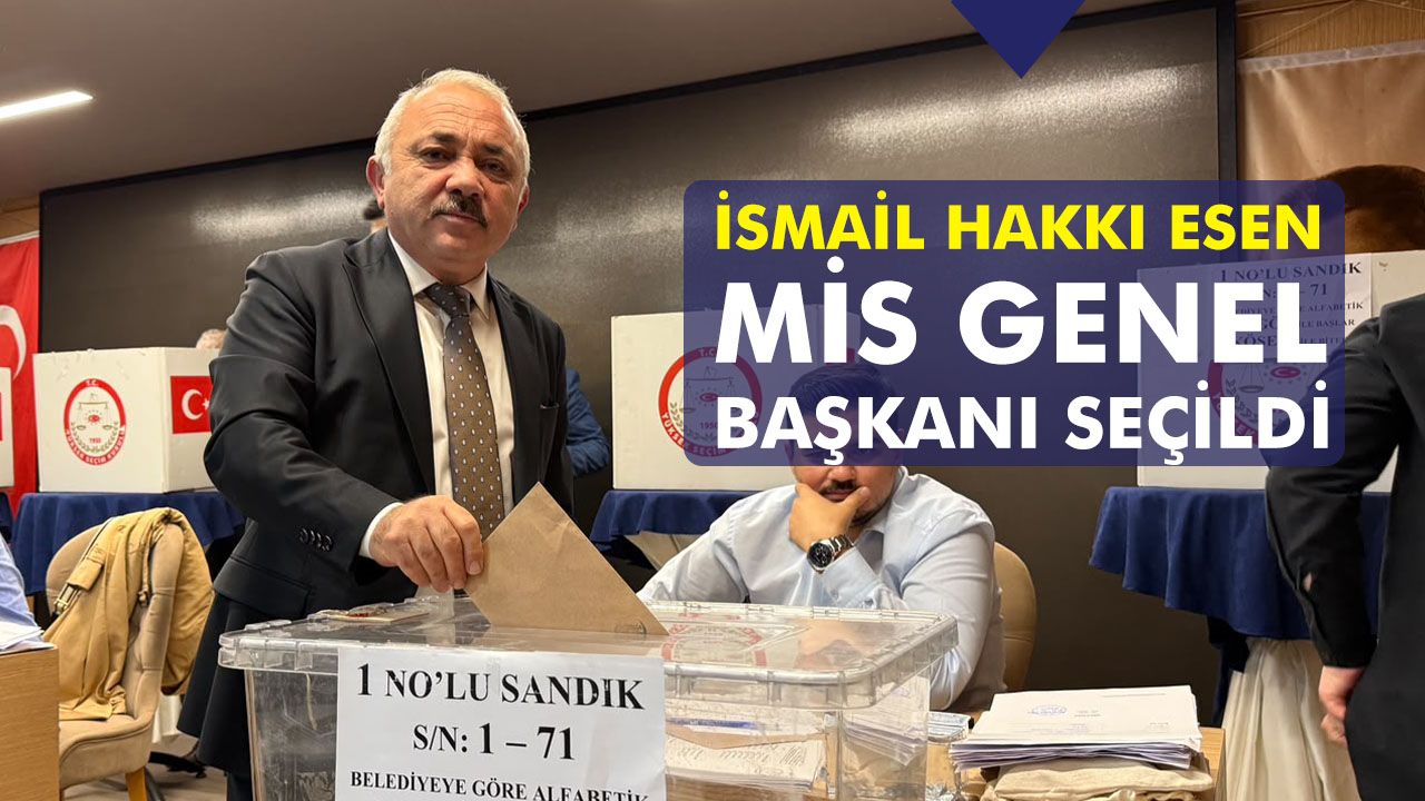 İsmail Hakkı Esen, MİS Genel Başkanı seçildi