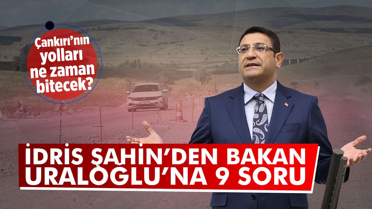 İdris Şahin’den yarım kalan Çankırı yolları için Bakan Uraloğlu’na 9 soru