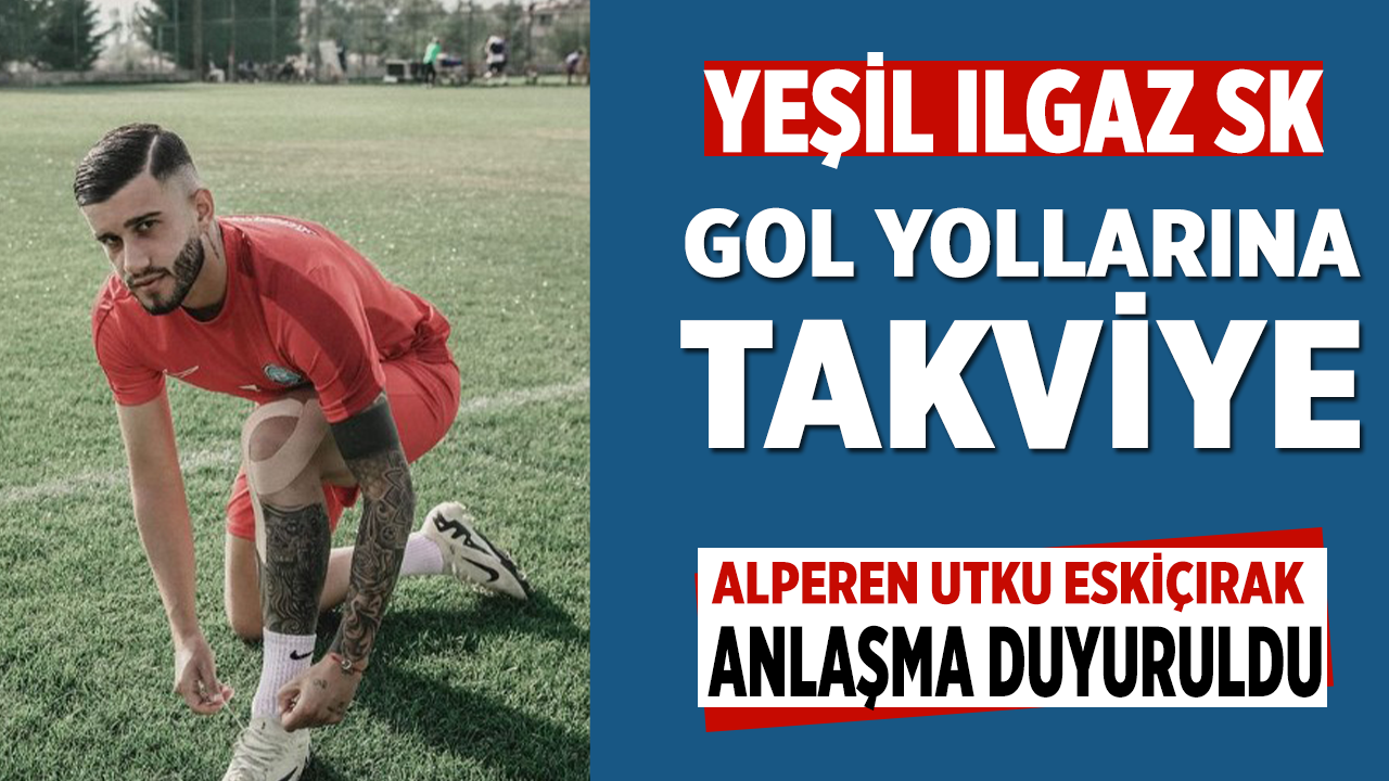 Yeşil Ilgazspor’dan gol yollarına takviye