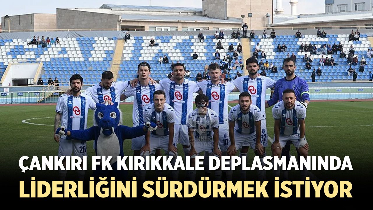 Çankırı FK Kırıkkale Deplasmanında Liderliğini Sürdürmek İstiyor