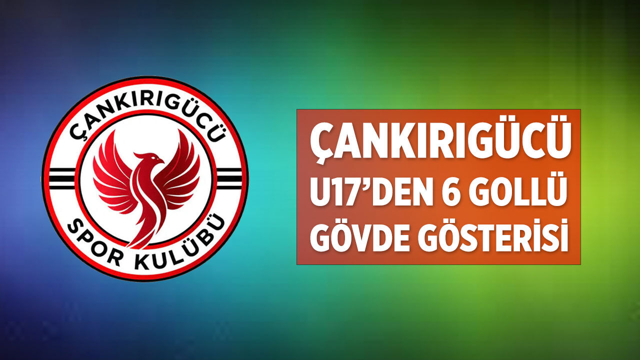 Çankırıgücü U17’den 6 gollü gövde gösterisi!