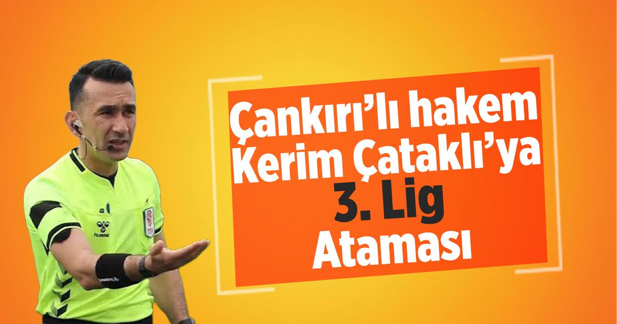 Çankırılı Hakem Kerim Çataklı'ya 3.Lig ataması