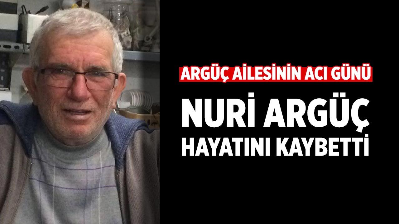 Argüç ailesinin acı günü: Nuri Argüç hayatını kaybetti