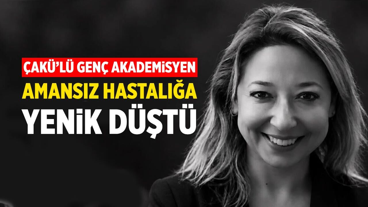 ÇAKÜ’lü genç akademisyen amansız hastalığa yenik düştü