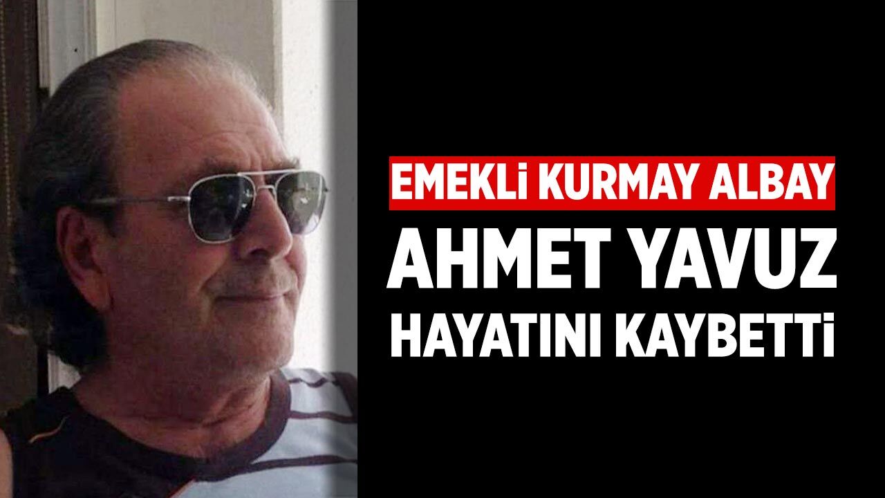Çankırılı emekli Kurmay Albay Ahmet Yavuz hayatını kaybetti