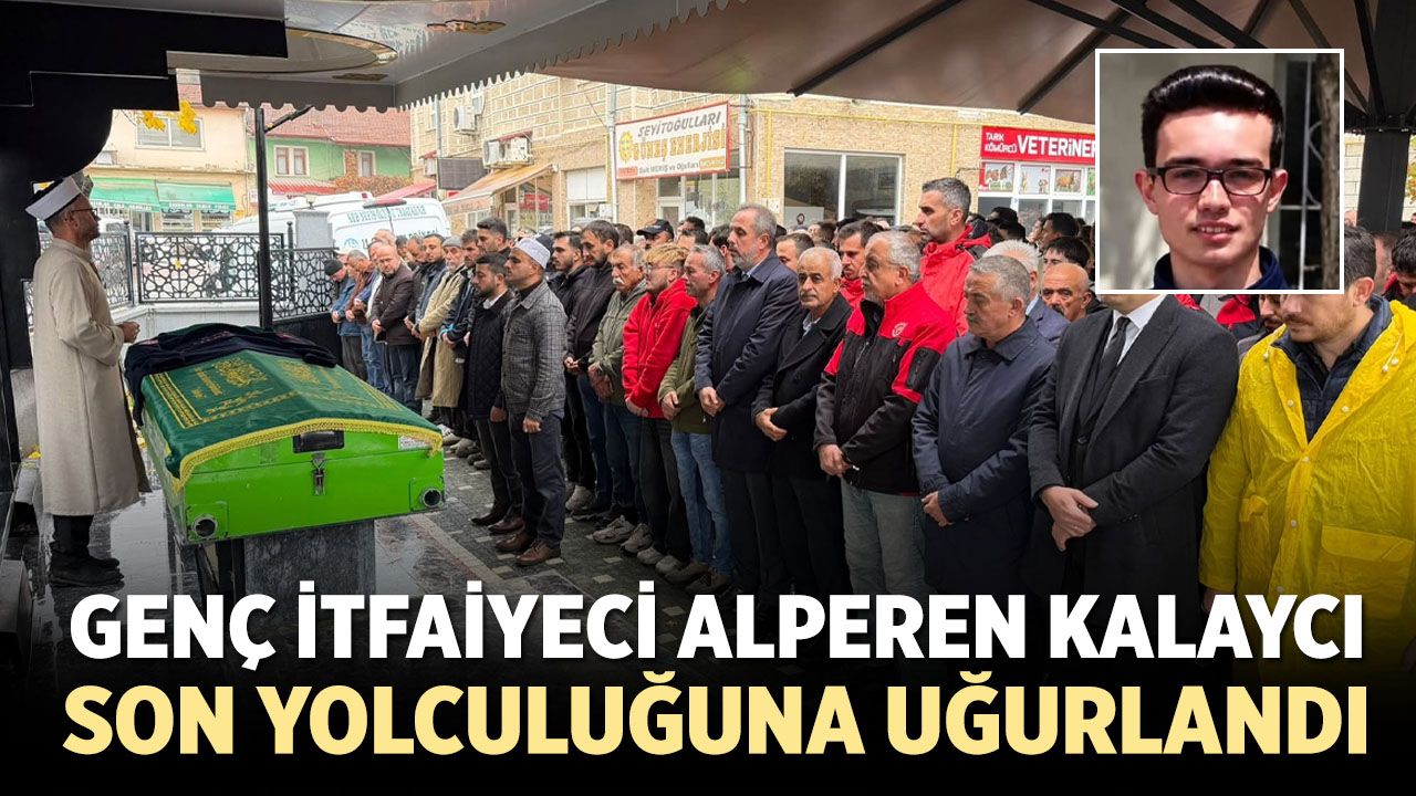 Genç itfaiyeci Alperen Kalaycı son yolculuğuna uğurlandı