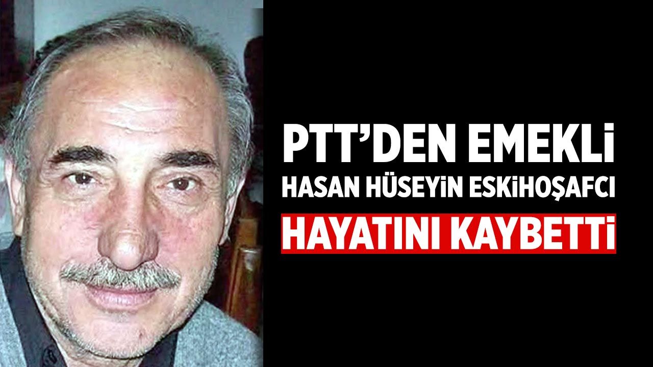 PTT’den emekli Hasan Hüseyin Eskihoşafcı hayatını kaybetti