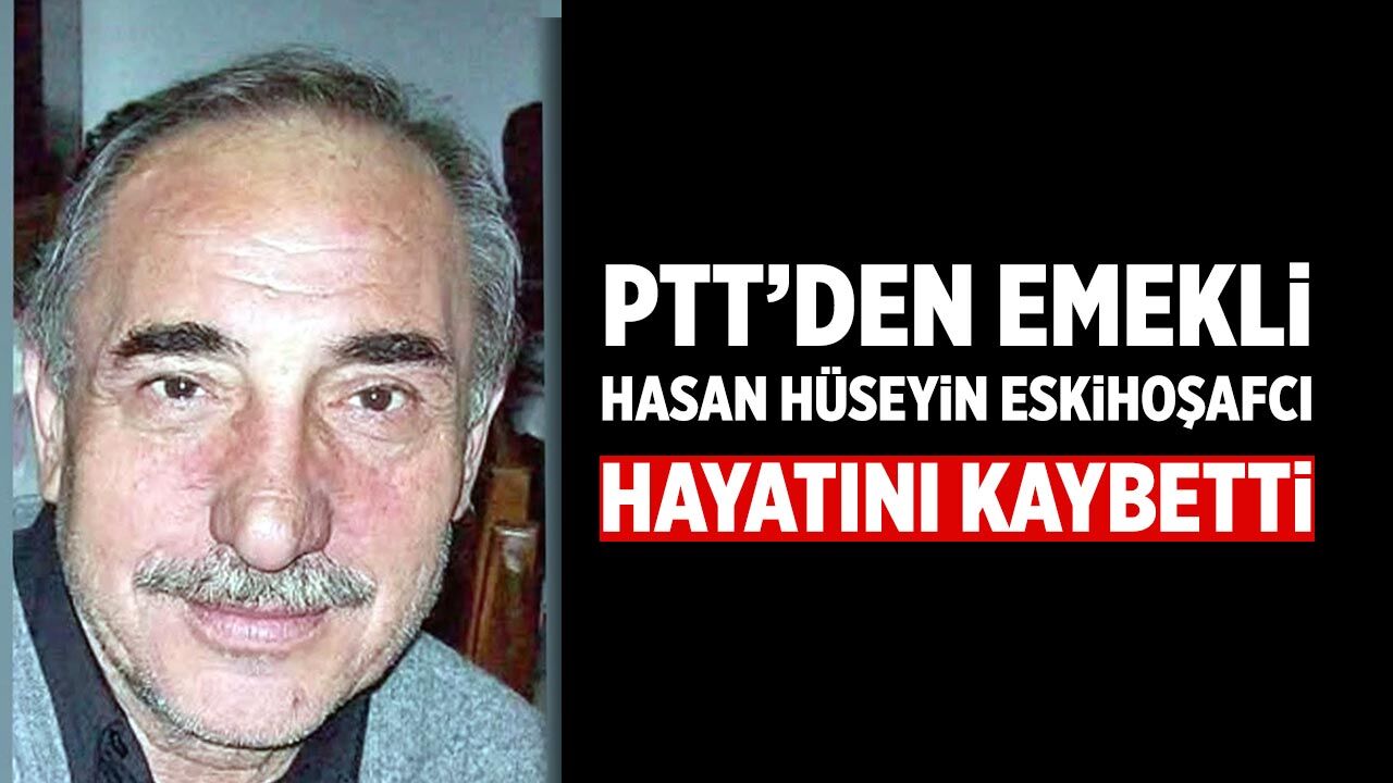 PTT’den emekli Hasan Hüseyin Eskihoşafcı hayatını kaybetti