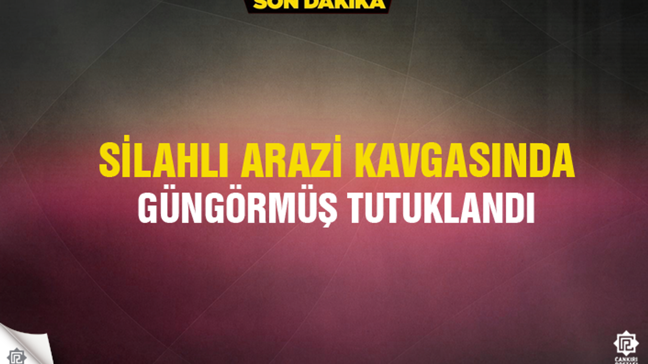 Çankırı'da silahlı arazi kavgasına 1 tutuklama!