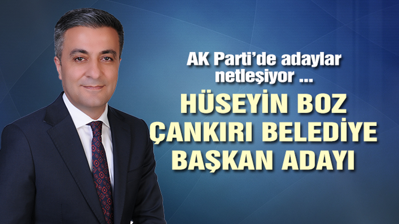 AK Parti Çankırı Belediye Başkan adayı Hüseyin Boz oldu!