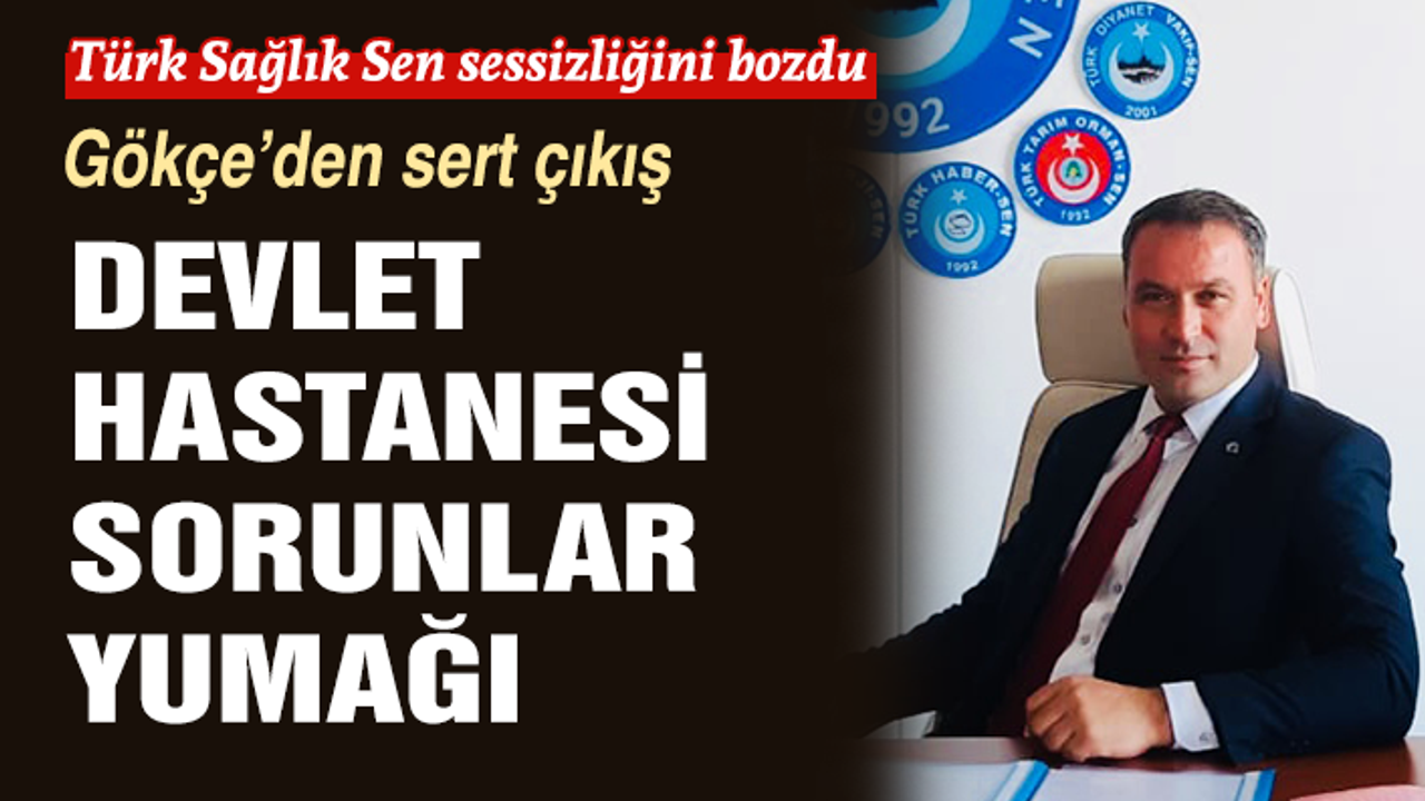 Gökçe, Çankırı Devlet Hastanesi Sorunlar Yumağına Döndü
