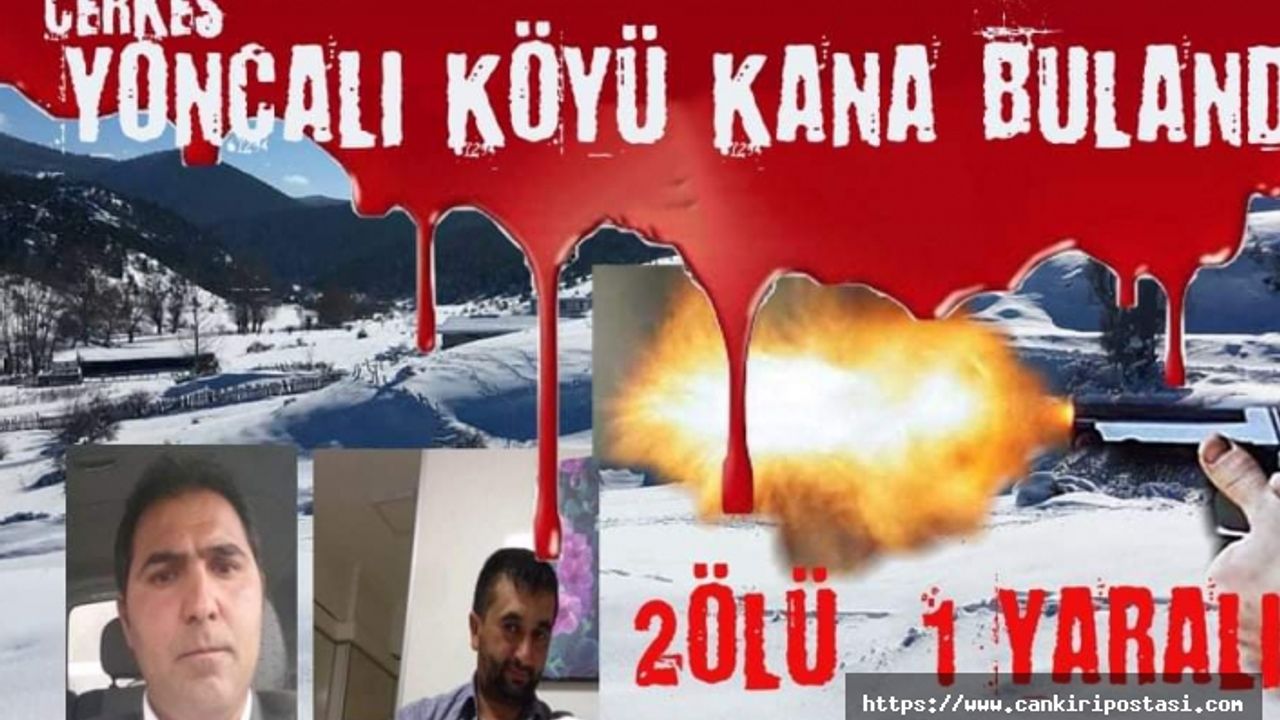 Çerkeş'in Yoncalı köyü kana bulandı! 2 ölü,1 yaralı...