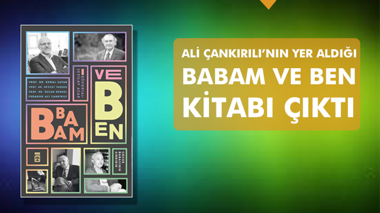 Pedagog Ali Çankırılı'nın yer aldığı Babam ve Ben kitabı çıktı!