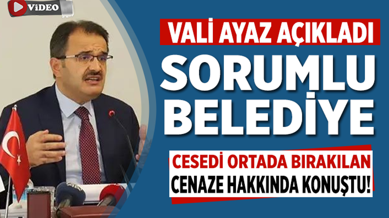 Vali Ayaz, yetkililerce evinden cesedi alınmayan Kovidli cenaze hakkında konuştu!