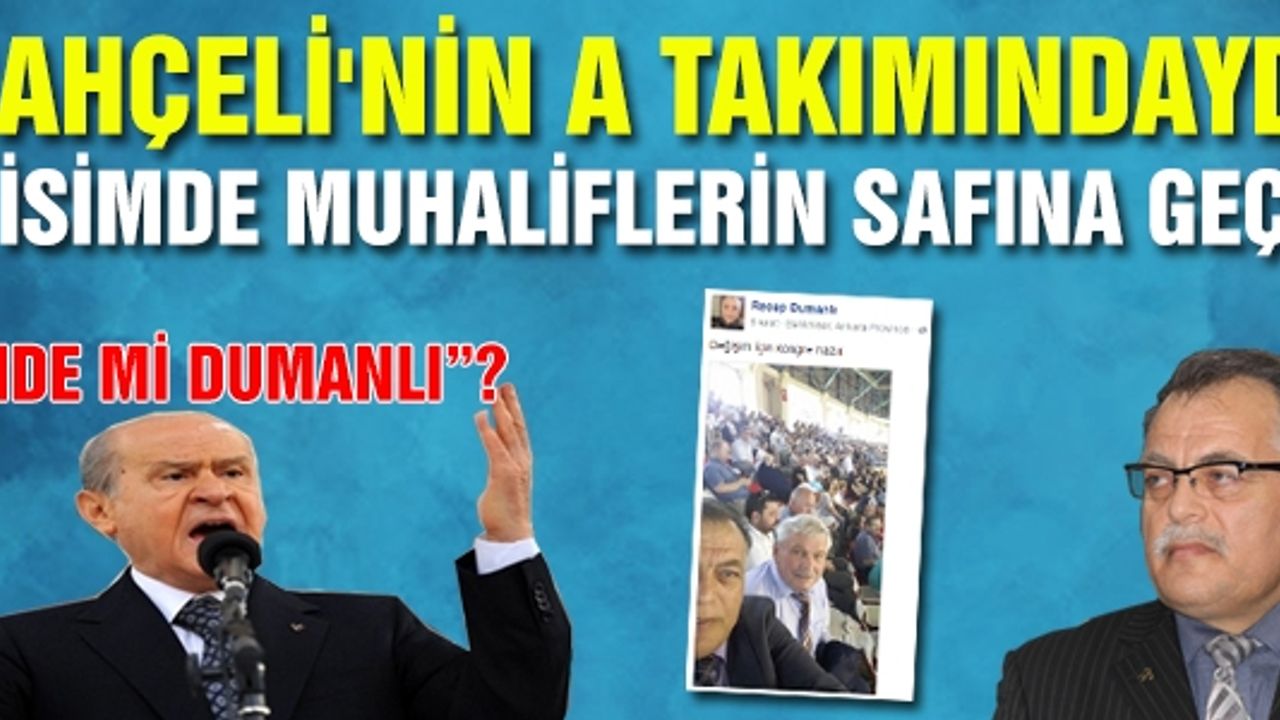 Bahçeli'nin A takımında ki o isimde muhaliflerin safına geçti