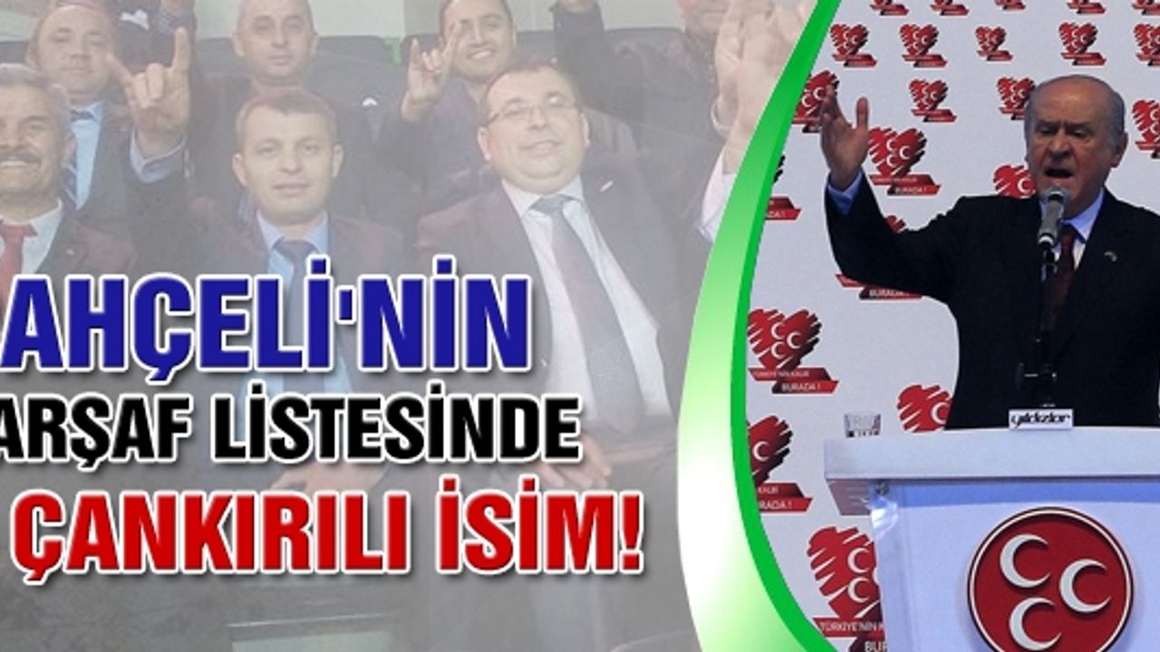 Bahçeli'nin çarşaf listesinde 7 Çankırılı isim!