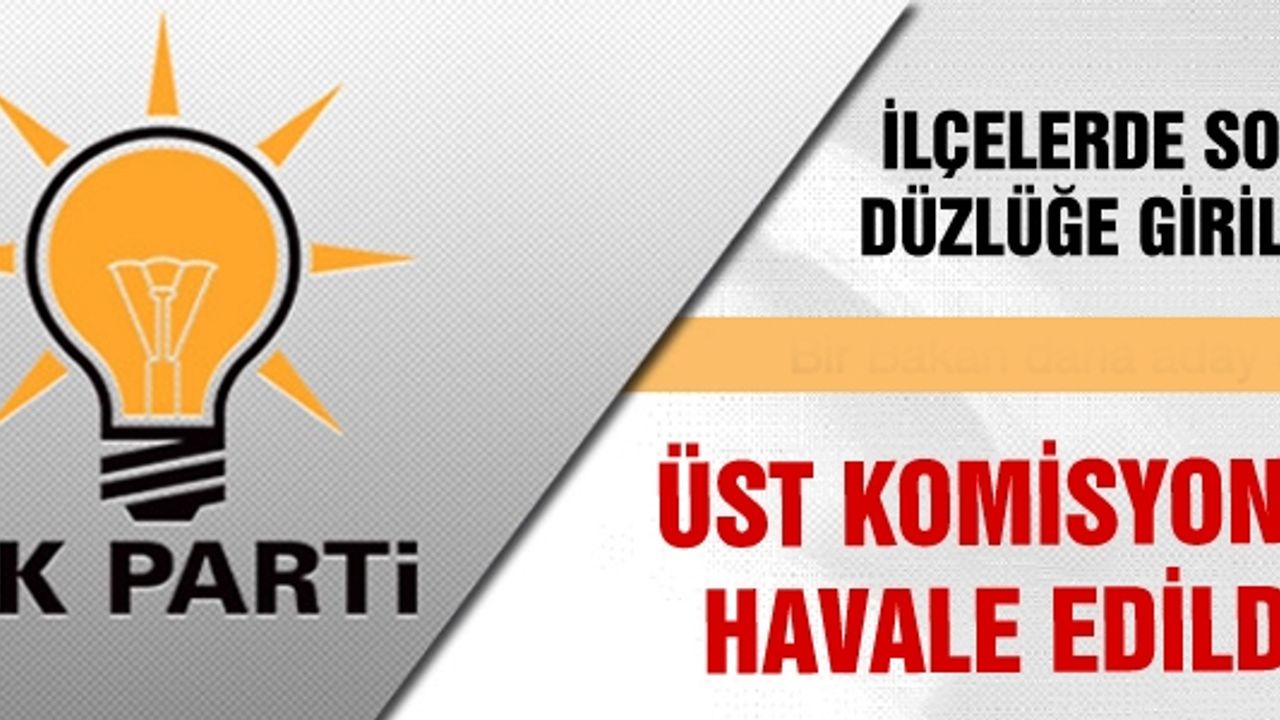 Çankırı adayları ve ilçelerin kaderi üst komisyona havale edildi!