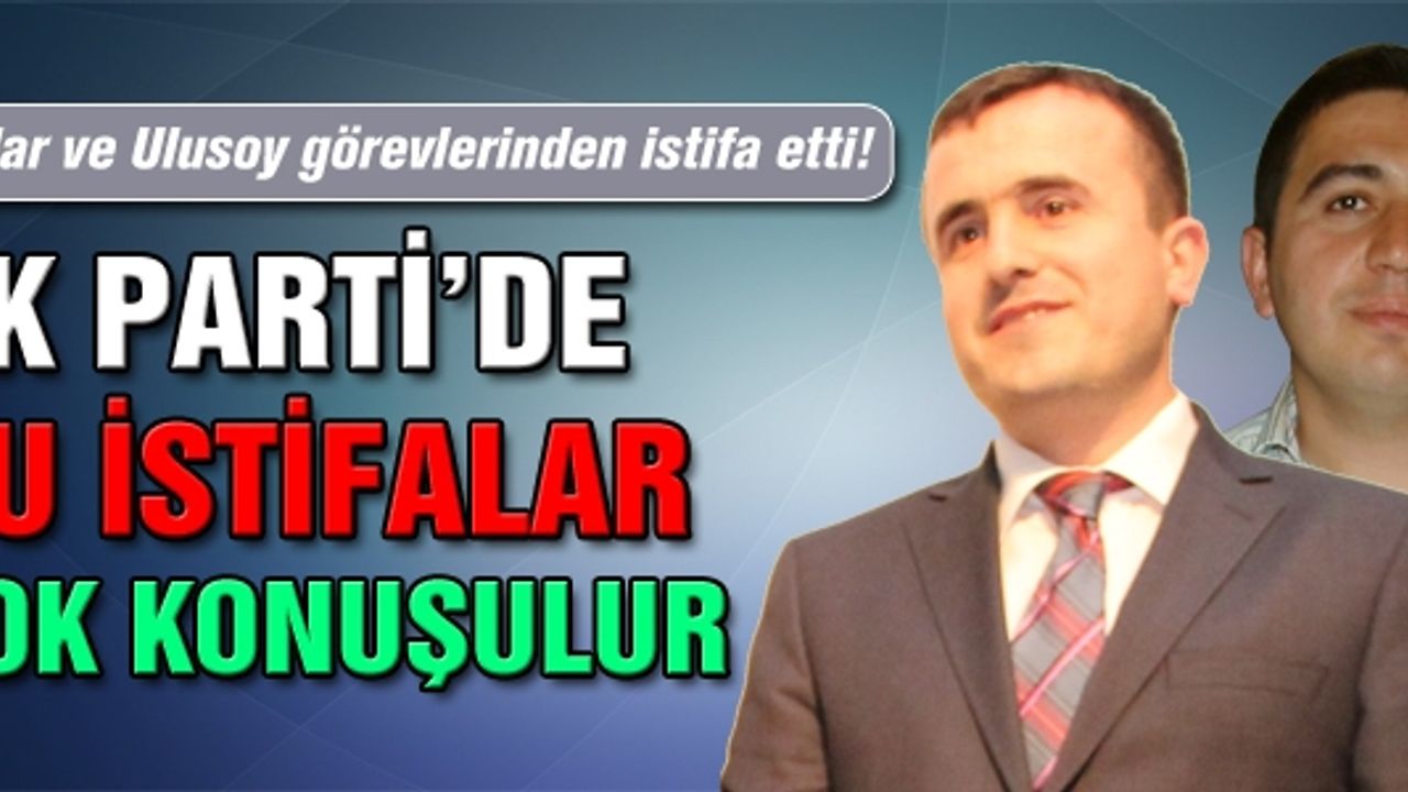 Ak Parti'de bu istifalar çok konuşulur!