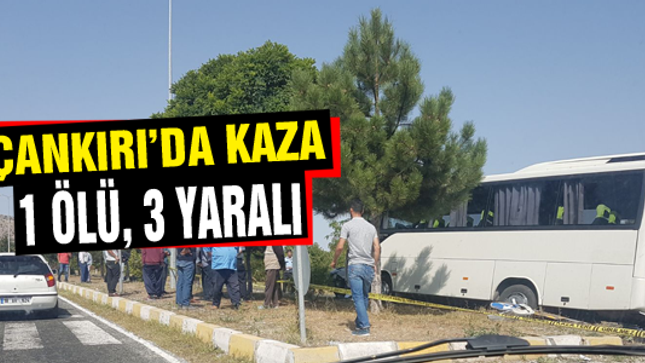 Çankırı'da trafik kazası! 1 kişi öldü, 3 kişi yaralandı