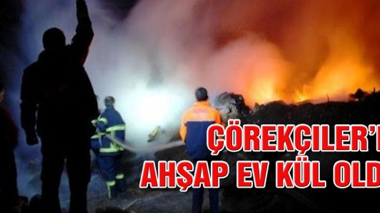 Ilgaz Çörekçiler köyünde  ahşap ev kül oldu