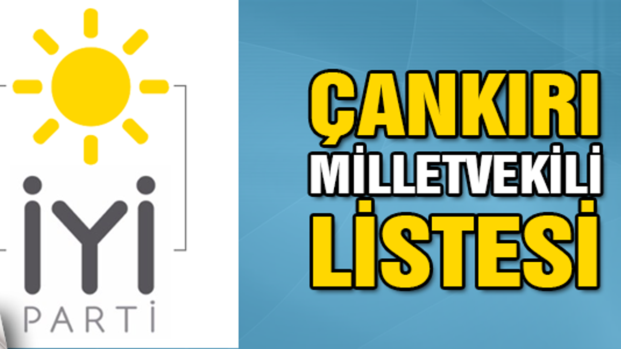 İYİ Parti Çankırı milletvekili kesin aday listesi