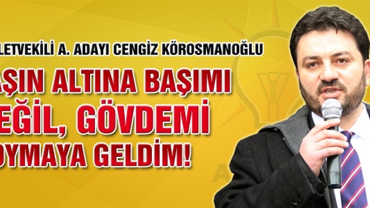 Körosmanoğlu, Taşın altına başımı değil gövdemi koymaya geldim