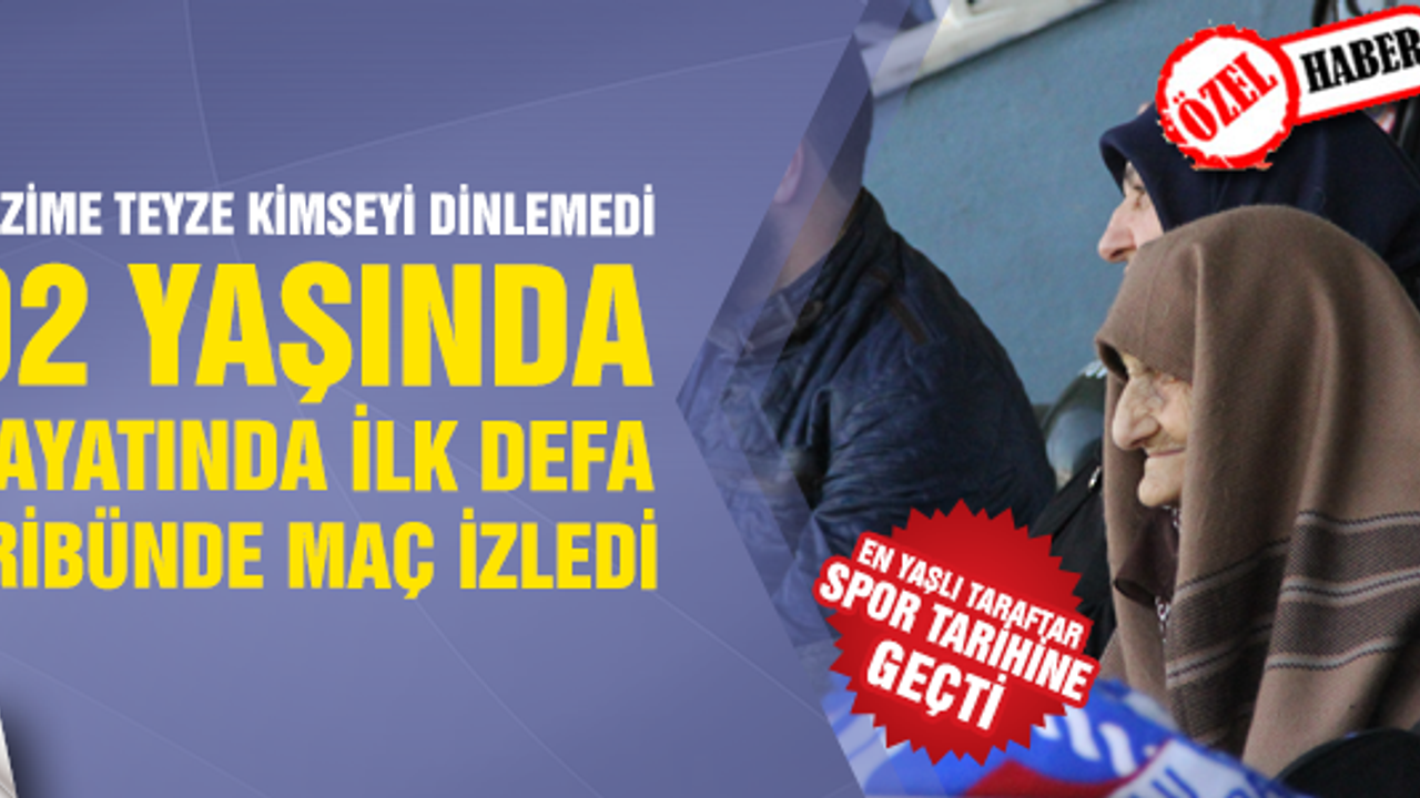Nazime teyze 92 yaşında hayatında ilk defa maç izledi
