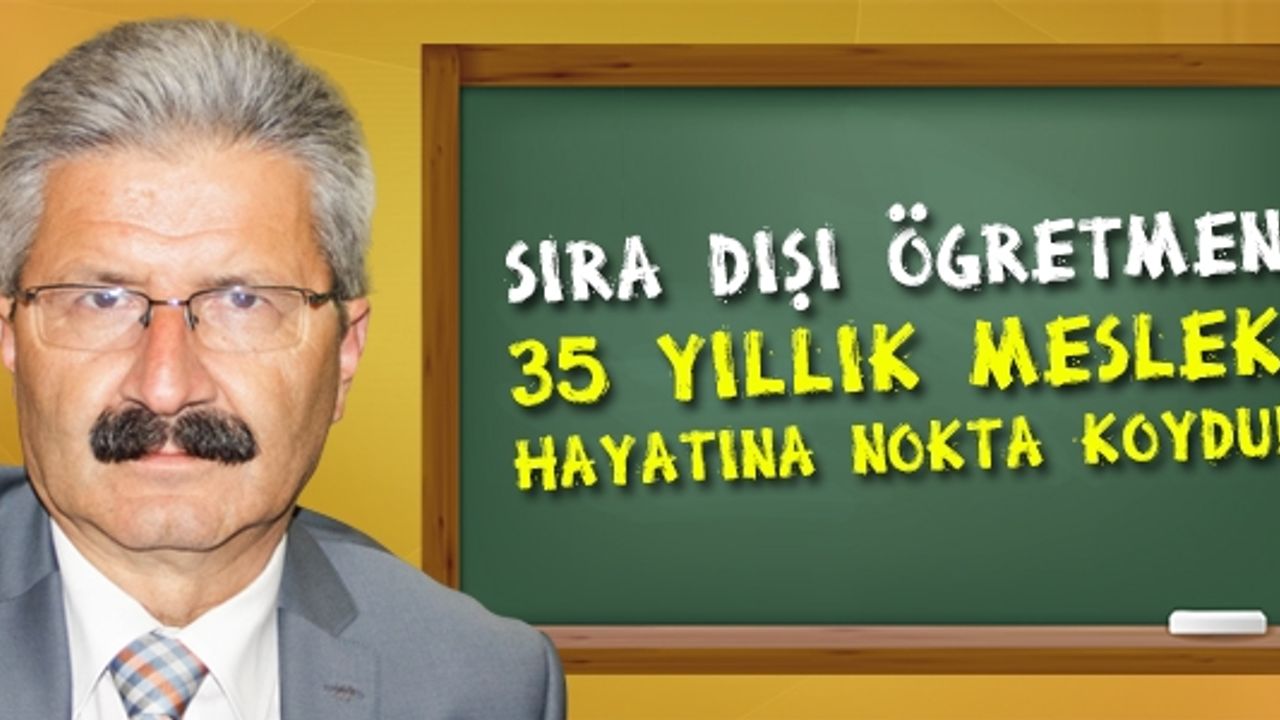 Sıra dışı öğretmen 35 yıllık meslek hayatına nokta koydu!